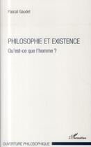Couverture du livre « Philosophie et existence ; qu'est-ce que l'homme ? » de Pascal Gaudet aux éditions L'harmattan