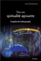 Couverture du livre « Vers une spiritualité agissante ; l'impulsion de l'anthroposophie » de Jens Heisterkamps aux éditions Triades