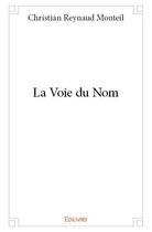Couverture du livre « La voie du nom » de Christian Reynaud Monteil aux éditions Edilivre
