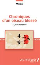 Couverture du livre « Chroniques d'un oiseau blessé ; le journal de Leslie » de Merone aux éditions Les Impliques