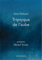 Couverture du livre « Triptyque de l'aube » de Irene Duboeuf et Michel Verdet aux éditions Voix D'encre