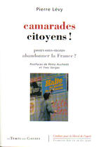 Couverture du livre « Camarades citoyens ! - pouvons-nous abandonner la france ? » de Pierre Levy aux éditions Francois-xavier De Guibert
