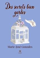 Couverture du livre « Des secrets bien gardés » de Marie-Jose Gonzales aux éditions Le Lys Bleu