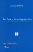 Couverture du livre « Les Faux Et Les Vrais Prophetes » de Jean Le Corre aux éditions L'harmattan