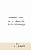 Couverture du livre « Le roman d'Epyminia t.1 ; l'aube est toujours rose » de Philippe-Jean Coulomb aux éditions Le Manuscrit
