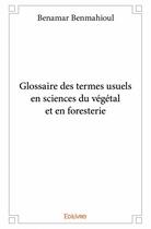 Couverture du livre « Glossaire des termes usuels en sciences du végétal et en foresterie » de Benmahioul Benamar aux éditions Edilivre