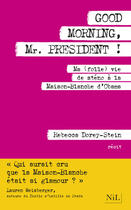 Couverture du livre « Good morning, Mr. President ! ma (folle) vie de sténo à la Maison Blanche d'Obama » de Rebecca Dorey-Stein aux éditions Nil Editions