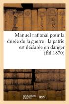 Couverture du livre « Manuel national pour la duree de la guerre : la patrie est declaree en danger » de C. D. aux éditions Hachette Bnf