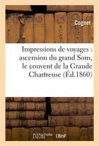 Couverture du livre « Impressions de voyages : ascension du grand som, le couvent de la grande chartreuse » de Cognet aux éditions Hachette Bnf
