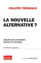 Couverture du livre « La nouvelle alternative ? enquête sur l'économie sociale et solidaire » de Philippe Fremeaux aux éditions Les Petits Matins