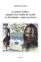 Couverture du livre « Le systeme haitien : autopsie d un modele de societe en decrepitude, sistem nan bout » de Clerveau Michelet aux éditions Edilivre