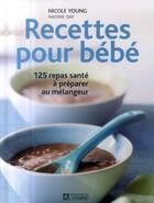 Couverture du livre « Recettes pour bébé ; 125 repas santé à préparer au mélangeur » de Nicole Young aux éditions Editions De L'homme