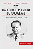 Couverture du livre « Tito, maréchal et président de Yougoslavie : destins croises d'un homme et d'un Etat » de Pierre Brassart aux éditions 50minutes.fr