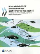 Couverture du livre « Manuel de l'OCDE à l'intention des gestionnaires des pêches ; principes et pratiques d'élaboration des actions à mener » de Ocde aux éditions Ocde