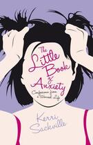 Couverture du livre « The Little Book of Anxiety » de Sackville Kerri aux éditions Biteback Publishing Digital