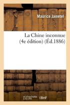 Couverture du livre « La chine inconnue (4e edition) (ed.1886) » de Jametel Maurice aux éditions Hachette Bnf