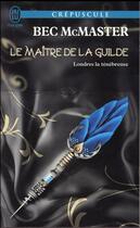 Couverture du livre « Londres la ténébreuse Tome 3 : le maître de la Guilde » de Bec Mcmaster aux éditions J'ai Lu