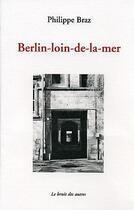 Couverture du livre « Berlin loin de la mer » de Philippe Braz aux éditions Le Bruit Des Autres