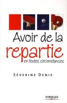 Couverture du livre « Avoir de la répartie en toutes circonstances » de Severine Denis aux éditions Eyrolles