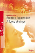 Couverture du livre « Secrète fascination ; à force d'aimer » de Jessica Bird aux éditions Harlequin