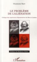 Couverture du livre « Le problème de l'aliénation ; critique des expériences dépossessives de Marx à Lukacs » de Ousmane Sarr aux éditions L'harmattan