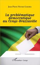 Couverture du livre « La problématique démocratique au Congo-Brazzaville » de Jean-Pierre Heyko Lekoba aux éditions L'harmattan