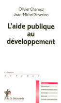Couverture du livre « L'aide publique au développement » de Olivier Charnoz et Jean-Michel Severino aux éditions La Decouverte