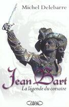 Couverture du livre « Jean Bart ; La Legende Du Corsaire » de Michel Delebarre aux éditions Michel Lafon