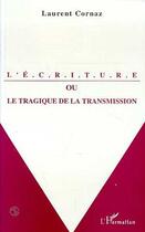 Couverture du livre « L'écriture ou le tragique de la transmission » de Laurent Cornaz aux éditions Editions L'harmattan