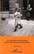 Couverture du livre « La création romanesque dans l'oeuvre de Joseph Kessel » de Alain Tassel aux éditions Editions L'harmattan
