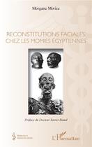 Couverture du livre « Reconstitutions faciales chez les momies égyptiennes » de Morgane Morice aux éditions L'harmattan