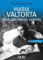 Couverture du livre « Maria Valtorta : sa vie, ses visions, sa croix » de Ernesto Zucchini aux éditions Maria Valtorta