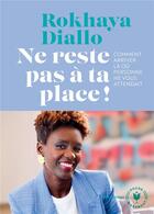 Couverture du livre « Ne reste pas à ta place ! comment arriver là où personne ne vous attendait » de Rockaya Diallo aux éditions Marabout
