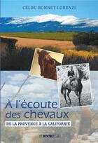 Couverture du livre « À l'écoute des chevaux ; de la Provence à la Californie » de Celou Bonnet Lorenzi aux éditions Bookelis