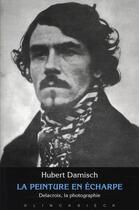 Couverture du livre « La peinture en écharpe ; Delacroix, la photographie » de Hubert Damisch aux éditions Klincksieck