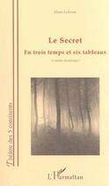 Couverture du livre « Le secret ; en trois temps et six tableaux » de Alain Lefevre aux éditions Editions L'harmattan