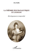 Couverture du livre « La théorie psychanalytique et l'enfant ; développement et temporalité » de Alex Raffy aux éditions Editions L'harmattan