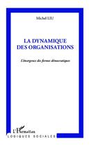 Couverture du livre « La dynamique des organisations ; l'émergence des formes démocratiques » de Michel Liu aux éditions Editions L'harmattan