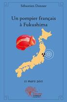 Couverture du livre « Un pompier francais a fukushima » de Sebastien Donner aux éditions Edilivre