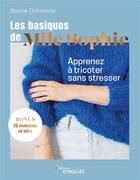 Couverture du livre « Les basiques de Mlle Sophie : apprenez à tricoter sans stresser » de Sophie Thimonnier aux éditions Eyrolles