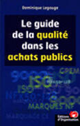 Couverture du livre « Le Guide De La Qualite Dans Les Achats Publics : L'Exigence Qualite » de Dominique Legouge aux éditions Organisation