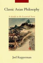 Couverture du livre « Classic Asian Philosophy: A Guide to the Essential Texts » de Kupperman Joel J aux éditions Oxford University Press Usa
