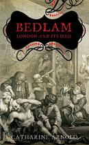 Couverture du livre « Bedlam » de Arnold Catharine aux éditions Simon And Schuster Uk