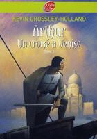 Couverture du livre « Arthur t.3 ; un croisé à Venise » de Crossley Holland-K aux éditions Le Livre De Poche Jeunesse