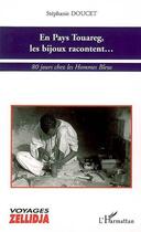 Couverture du livre « En pays Touareg, les bijoux racontent... ; 80 jours chez les hommes bleus » de Stephanie Doucet aux éditions Editions L'harmattan