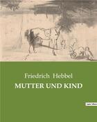 Couverture du livre « Mutter und kind » de Friedrich Hebbel aux éditions Culturea
