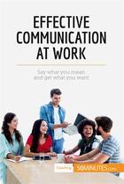 Couverture du livre « Effective communication at work - say what you mean and get what you want » de  aux éditions 50minutes.com