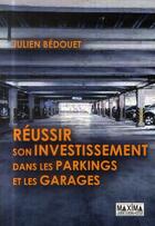 Couverture du livre « Réussir son investissement dans les parkings et garages » de Julien Bedouet aux éditions Maxima