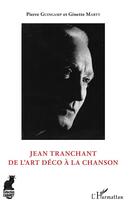 Couverture du livre « Jean Tranchant, de l'art déco à la chanson » de Pierre Guingamp et Ginette Marty aux éditions L'harmattan