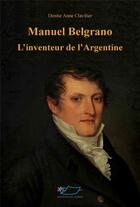 Couverture du livre « Manuel Belgrano ; l'inventeur de l'Argentine » de Denise Anne Clavilier aux éditions Jasmin